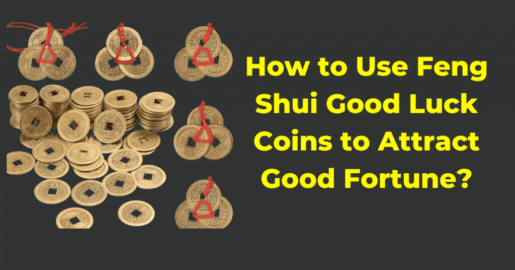 How to Use Feng Shui Good Luck Coins to Attract Good Fortune?
